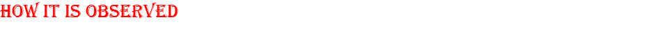 HOW IT IS OBSERVED