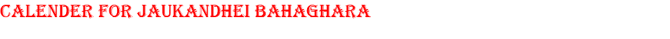 CALENDER FOR JAUKANDHEI BAHAGHARA