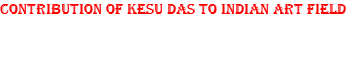 Contribution of Kesu Das to Indian Art Field